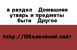  в раздел : Домашняя утварь и предметы быта » Другое 